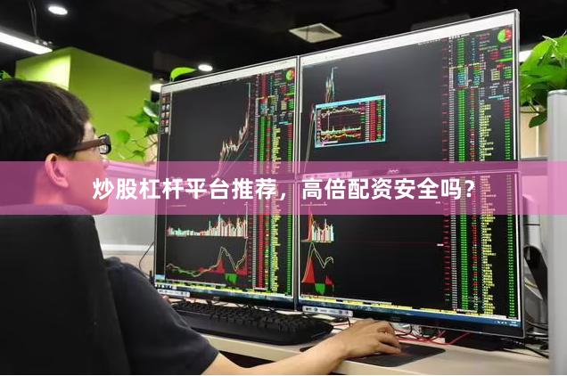 炒股杠杆平台推荐，高倍配资安全吗？
